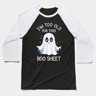 I'm too old for this boo sheet Baseball T-Shirt